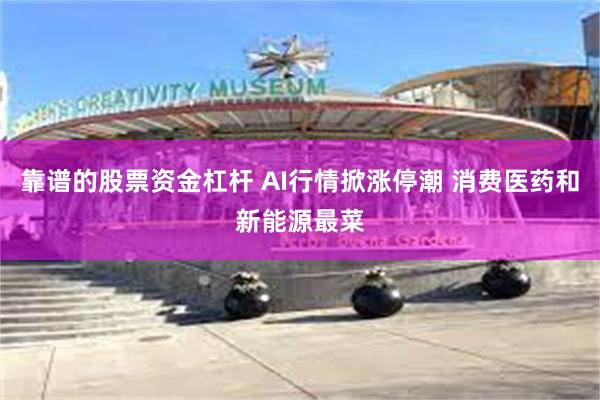 靠谱的股票资金杠杆 AI行情掀涨停潮 消费医药和新能源最菜