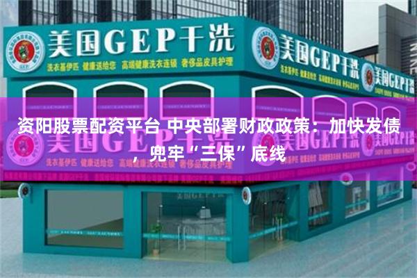 资阳股票配资平台 中央部署财政政策：加快发债，兜牢“三保”底线