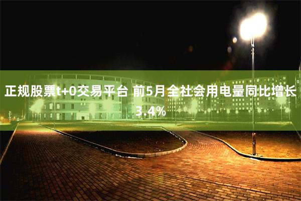 正规股票t+0交易平台 前5月全社会用电量同比增长3.4%