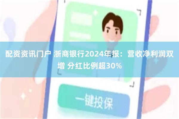 配资资讯门户 浙商银行2024年报：营收净利润双增 分红比例超30%